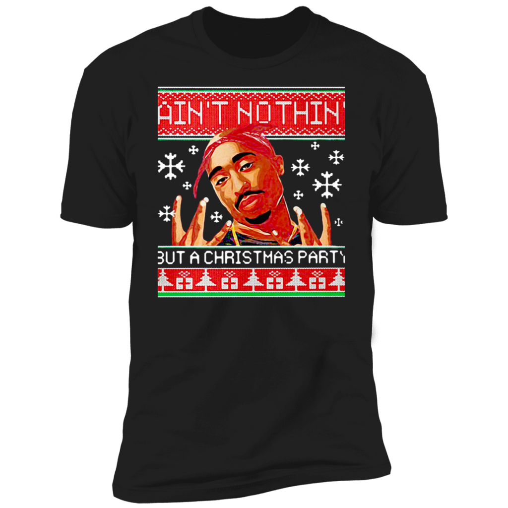 Tupac Ain't nothin but a Christmas party shirt NL3600 Next Level Premium Short Sleeve T-Shirt