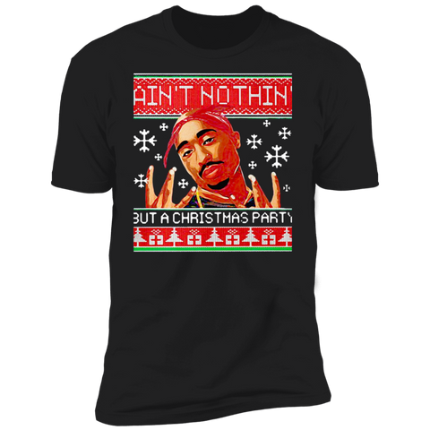 Tupac Ain't nothin but a Christmas party shirt NL3600 Next Level Premium Short Sleeve T-Shirt