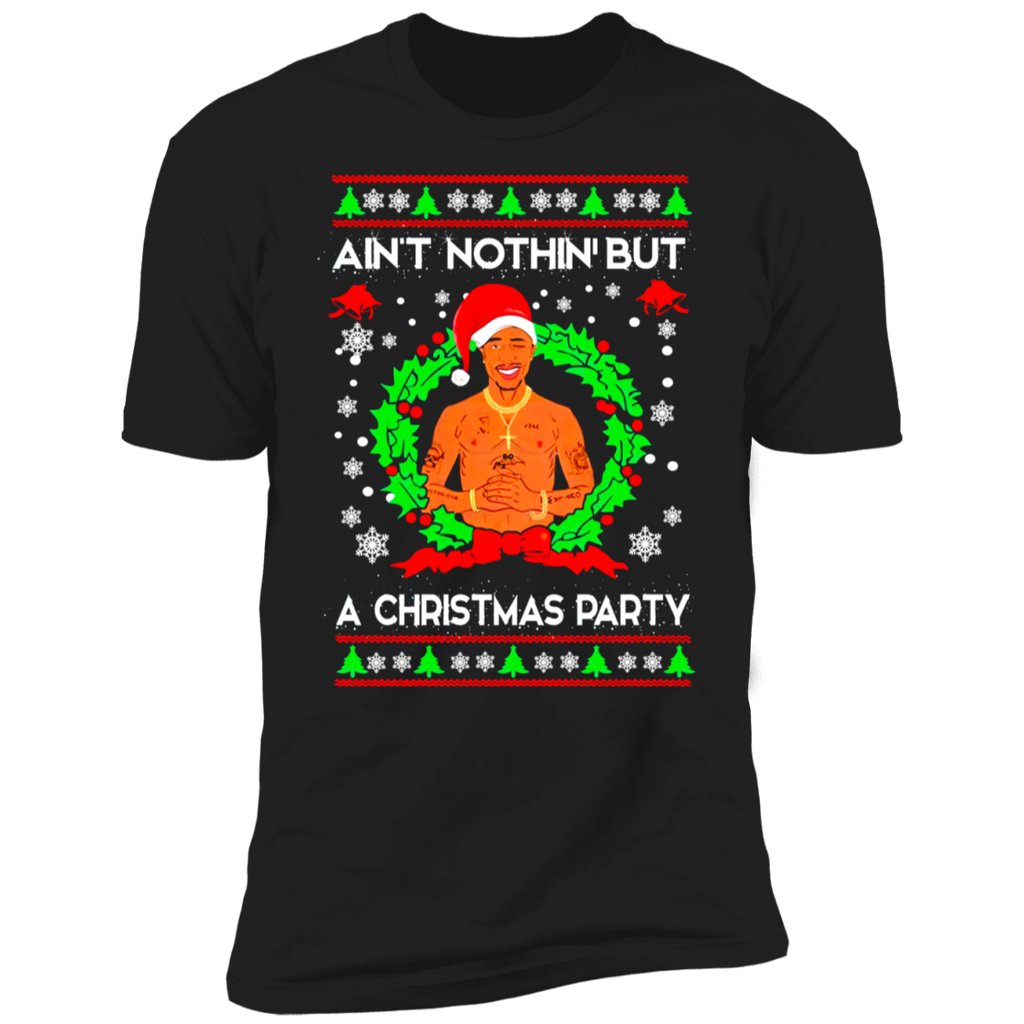 Tupac Ain’t nothin but a Christmas party sweater Shirt NL3600 Next Level Premium Short Sleeve T-Shirt